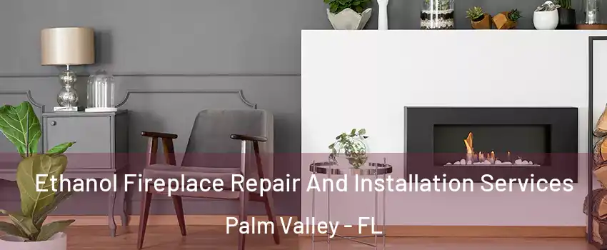  Ethanol Fireplace Repair And Installation Services Palm Valley - FL