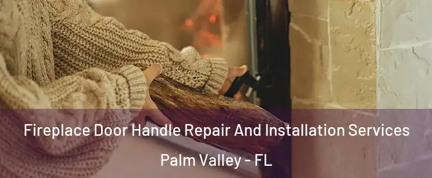  Fireplace Door Handle Repair And Installation Services Palm Valley - FL