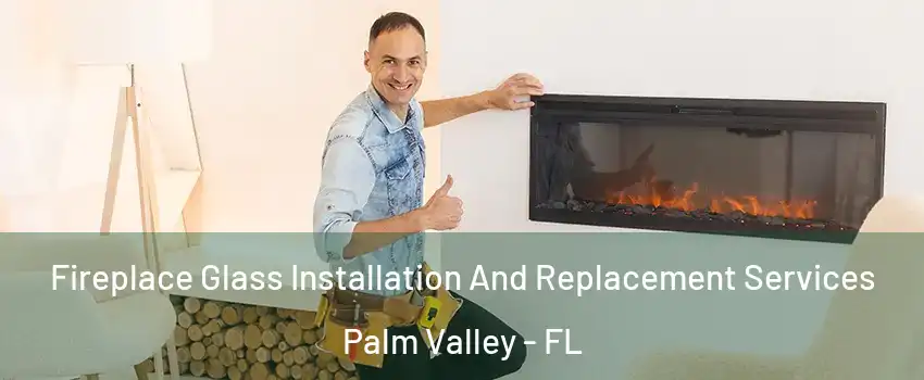  Fireplace Glass Installation And Replacement Services Palm Valley - FL