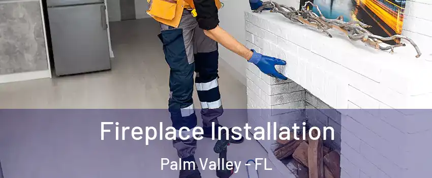  Fireplace Installation Palm Valley - FL