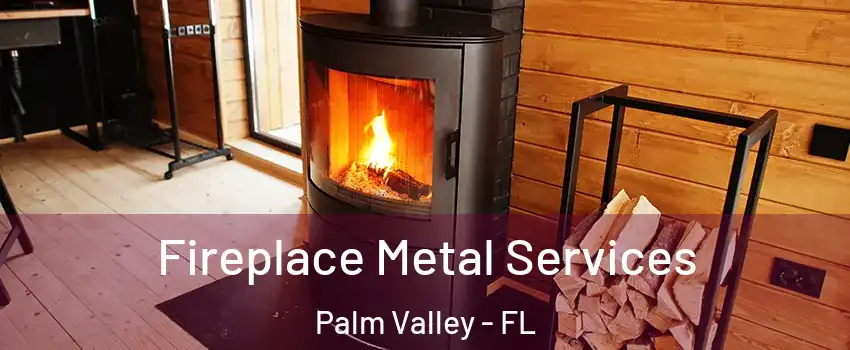 Fireplace Metal Services Palm Valley - FL