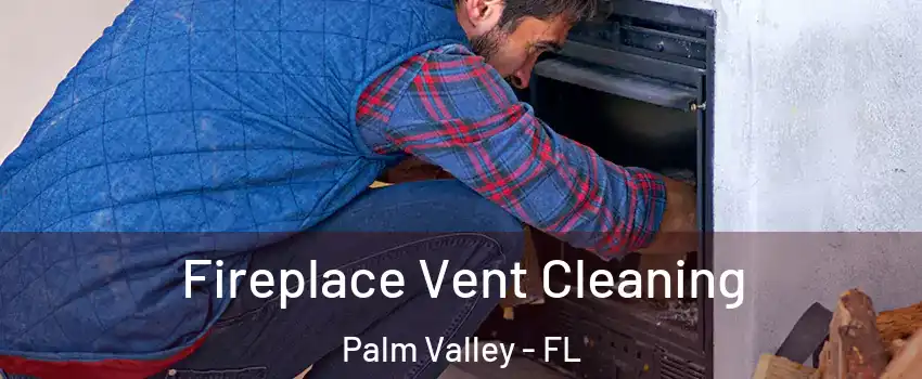  Fireplace Vent Cleaning Palm Valley - FL