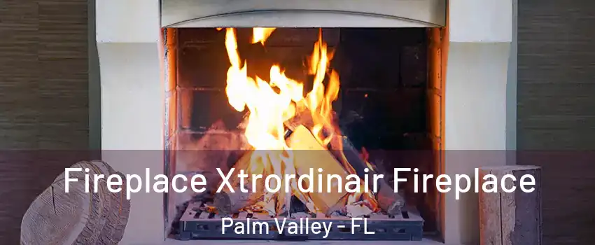  Fireplace Xtrordinair Fireplace Palm Valley - FL