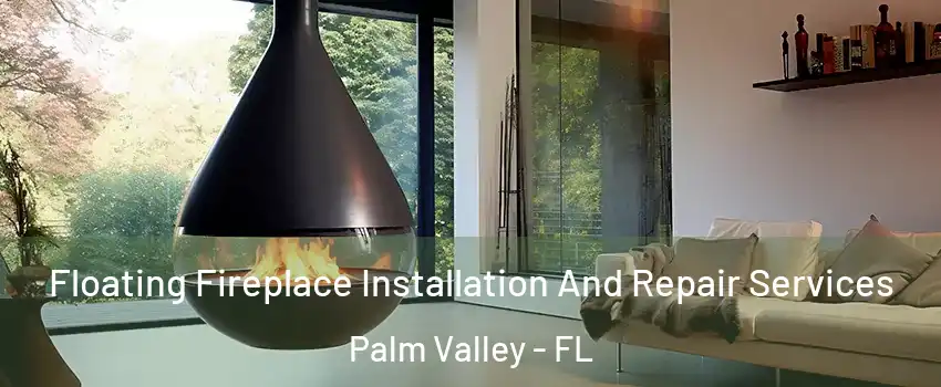 Floating Fireplace Installation And Repair Services Palm Valley - FL