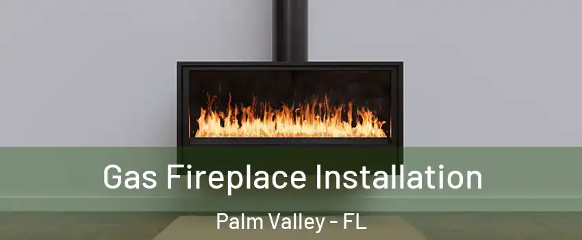  Gas Fireplace Installation Palm Valley - FL
