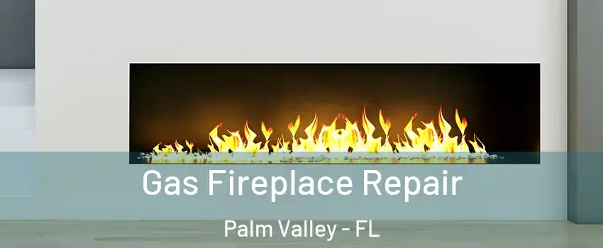  Gas Fireplace Repair Palm Valley - FL
