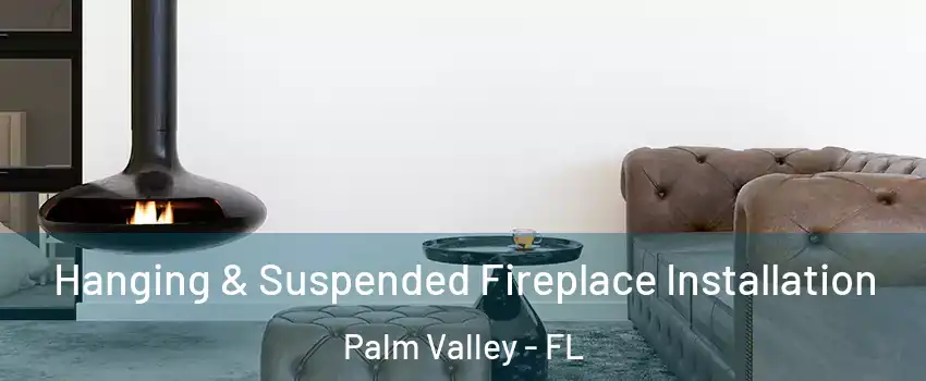 Hanging & Suspended Fireplace Installation Palm Valley - FL