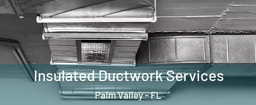  Insulated Ductwork Services Palm Valley - FL