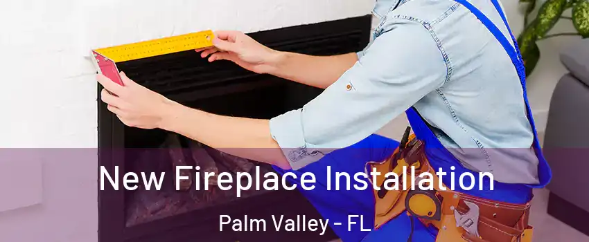  New Fireplace Installation Palm Valley - FL