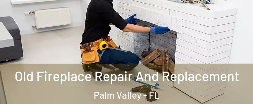  Old Fireplace Repair And Replacement Palm Valley - FL