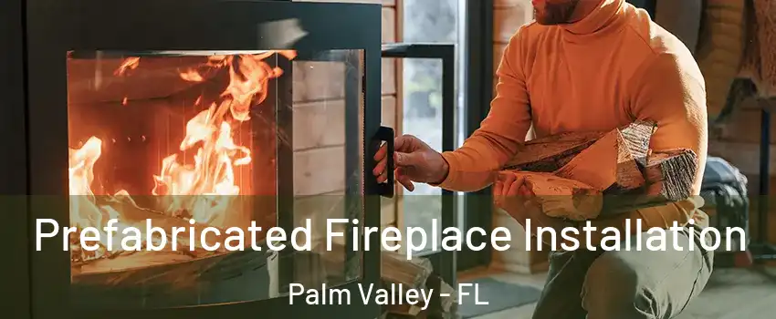  Prefabricated Fireplace Installation Palm Valley - FL