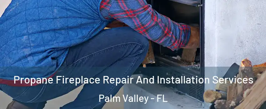  Propane Fireplace Repair And Installation Services Palm Valley - FL
