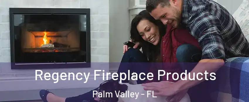  Regency Fireplace Products Palm Valley - FL