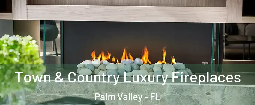  Town & Country Luxury Fireplaces Palm Valley - FL