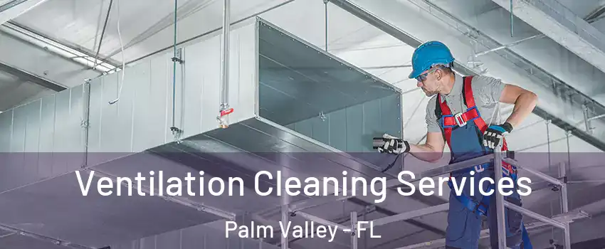  Ventilation Cleaning Services Palm Valley - FL