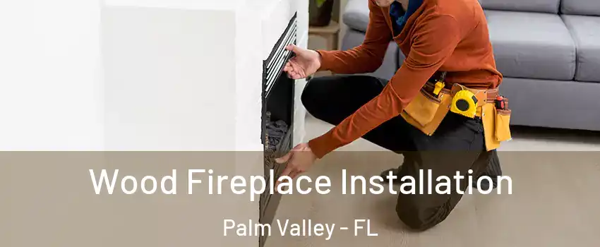  Wood Fireplace Installation Palm Valley - FL